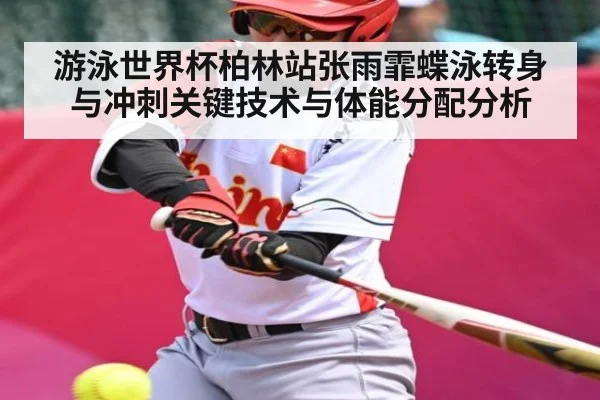 游泳世界杯柏林站张雨霏蝶泳转身与冲刺关键技术与体能分配分析